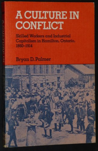 Stock image for A culture in conflict: Skilled workers and industrial capitalism in Hamilton, Ontario, 1860-1914 for sale by Books From California