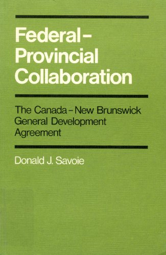 Federal-Provincial Collaboration (Volume 9) (Canadian Public Administration Series) (9780773503748) by Savoie, Donald J.