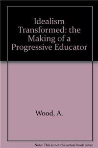 Idealism Transformed: The Making of a Progressive Educator (9780773504417) by Wood, B. Anne