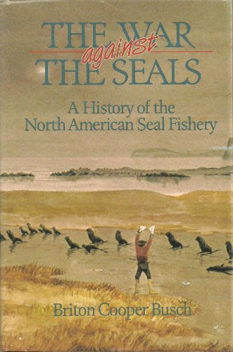 Stock image for The War Against the Seals : A History of the North American Seal Fishery for sale by Better World Books