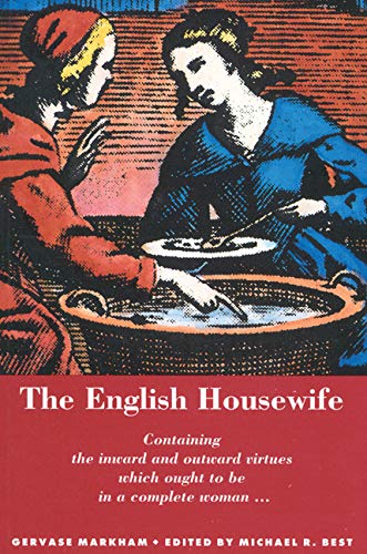 Imagen de archivo de The English Housewife : Containing the Inward and Outward Virtues [.] a la venta por Cross-Country Booksellers