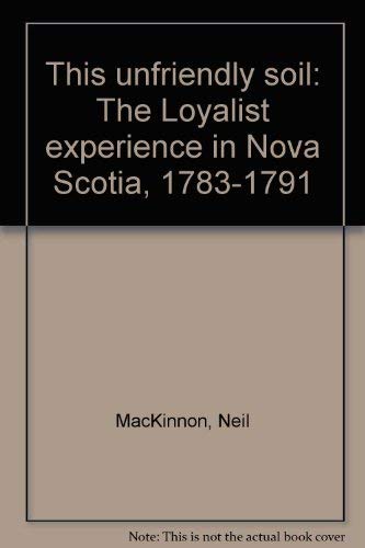 Stock image for This Unfriendly Soil : The Loyalist Experience in Nova Scotia, 1783-1791 for sale by Better World Books