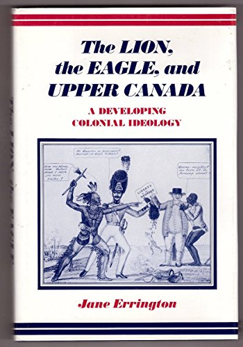 Imagen de archivo de The Lion, the Eagle, and Upper Canada : A Developing Colonial Ideology a la venta por Better World Books