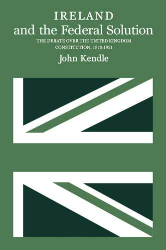 Stock image for Ireland and the Federal Solution: The Debate Over the United Kingdom Constitution, 1870-1920 for sale by ThriftBooks-Atlanta