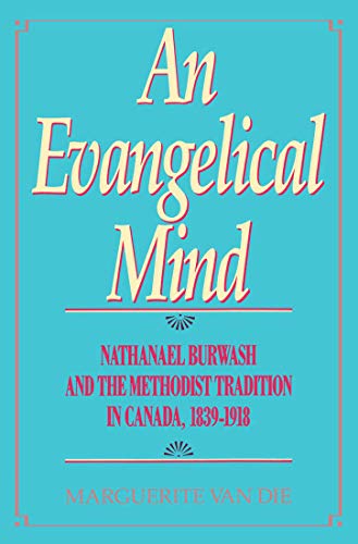 Stock image for An Evangelical Mind: Nathanael Burwash and the Methodist Tradition in Canada, 1839-1918 for sale by Aldersgate Books Inc.