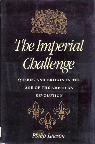 The Imperial Challenge: Quebec and Britain in the Age of the American Revolution