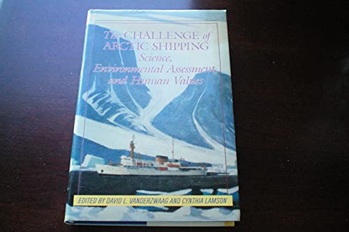 Stock image for THE CHALLENGE OF ARCTIC SHIPPING: SCIENCE, ENVIRONMENTAL ASSESSMENT, AND HUMAN VALUES for sale by Ilium Books