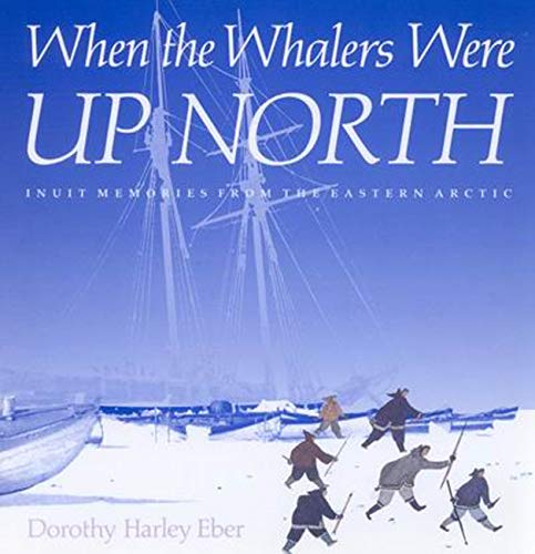 Stock image for When the Whalers Were Up North: Inuit Memories from the Eastern Arctic for sale by ThriftBooks-Atlanta