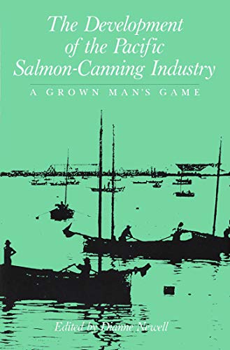 The Development of the Pacific Salmon-Canning Industry: A Grown Man's Game