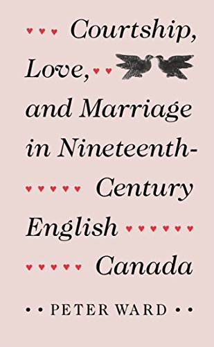 Courtship, Love, and Marriage in Nineteenth-Century English Canada (9780773507494) by Ward, W Peter