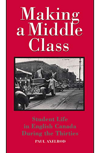 Making a Middle Class: Student Life in English Canada during the Thirties (9780773507531) by Axelrod, Paul