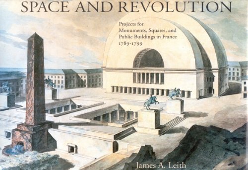 Space and Revolution: Projects for Monuments, Squares, and Public Buildings in France, 1789-1799 (9780773507579) by Leith, James A.