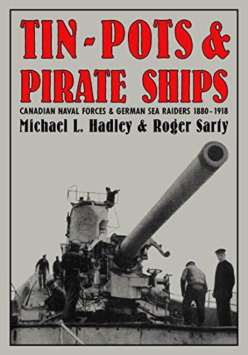 Stock image for Tin-Pots and Pirate Ships: Canadian Naval Forces and German Sea Raiders 1880-1918 Hadley, Michael L. and Sarty, Roger for sale by Aragon Books Canada