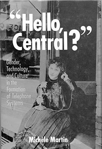 Hello, Central?: Gender, Technology, and Culture in the Formation of Telephone Systems (9780773508309) by Martin, MichÃ¨le