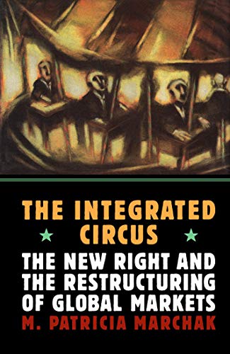 Imagen de archivo de The Integrated Circus : The New Right and the Restructuring of Global Markets a la venta por Better World Books: West