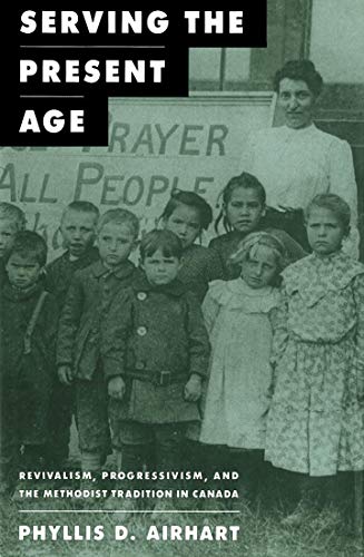 Beispielbild fr Serving the Present Age: Revivalism, Progressivism, and the Methodist Tradition in Canada (Volume 8) (McGill-Queen's Studies in the History of Religion) zum Verkauf von Midtown Scholar Bookstore