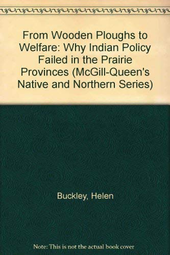 Beispielbild fr From Wooden Ploughs to Welfare : Why Indian Policy Failed in the Prairie Provinces zum Verkauf von Better World Books