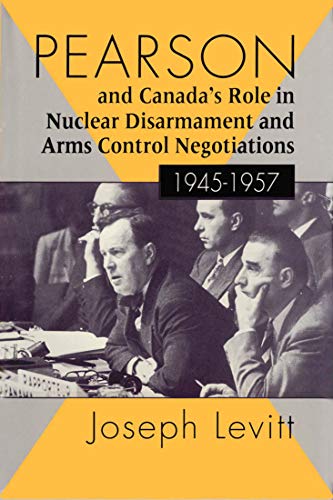 Pearson and Canada's Role in Nuclear Disarmament and Arms Control Negotiations, 1945-1957