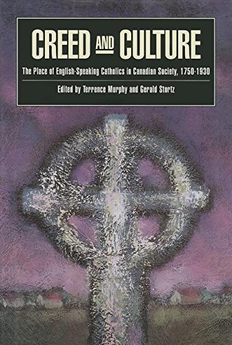 Creed and Culture: The Place of English-Speaking Catholics in Canadian Society, 1750-1930 (McGill...