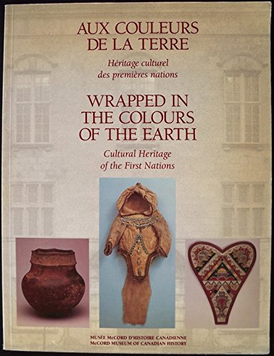 9780773509689: Wrapped in the Colours of the Earth: Cultural Heritage of the First Nations/Aux Couleurs De LA Terre : Heritage Cualturel Des Premieres Nations