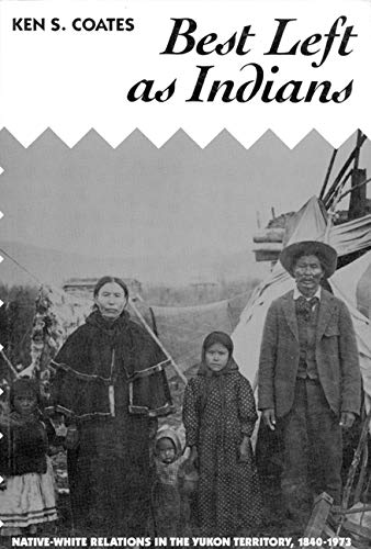 Stock image for Best Left as Indians: Native-White Relations in the Yukon Territory, 1840-1973 (Volume 111) (McGill-Queenâ  s Studies in Ethnic History) for sale by Discover Books