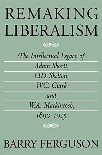 Stock image for Remaking Liberalism: The Intellectual Legacy of Adam Shortt, O.D. Skelton, W.C. Clark, and W.A. Mackintosh, 1890-1925 for sale by Chiron Media