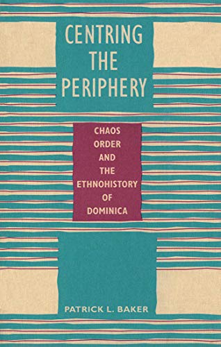 Centring the Periphery : Chaos, Order & the Ethnohistory of Dominica