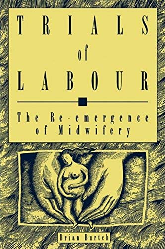 Imagen de archivo de Trials of Labour: The RE-Emergence of Midwifery (Critical Perspectives on Public Affairs): Volume 5 a la venta por Bestsellersuk