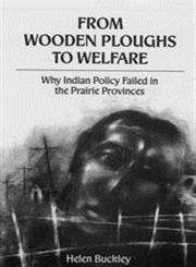 Beispielbild fr From Wooden Ploughs to Welfare; Why Indian Policy Failed in the Prairie Provinces zum Verkauf von BISON BOOKS - ABAC/ILAB