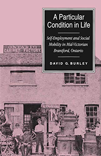 Beispielbild fr A Particular Condition in Life: Self-Employment and Social Mobility in Mid-Victorian Brantford, Ontario zum Verkauf von Powell's Bookstores Chicago, ABAA