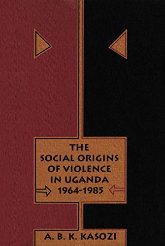 9780773512184: The Social Origins of Violence in Uganda, 1964-1985