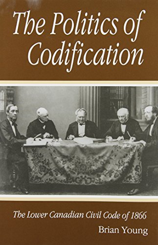 The Politics of Codification: The Lower Canadian Civil Code of 1866 (Volume 5) (Studies on the History of Quebec) (9780773512351) by Young, Brian J.; Young, Brian