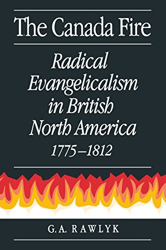 Stock image for The Canada Fire: Radical Evangelicalism in British North America, 1775-1812 for sale by Blue Vase Books