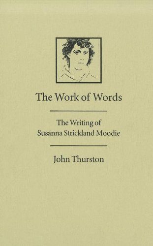 The Work of Words: The Writing of Susanna Strickland Moodie