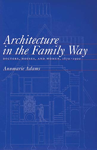 9780773513860: Architecture in the Family Way: Doctors, Houses, and Women, 1870-1900 (McGill-Queen’s/Associated McGill-Queen's/Associated Medical Services ... of Medicine, Health, and Society) (Volume 4)