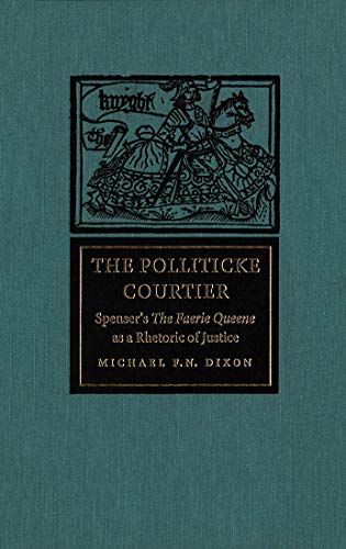 Stock image for The Polliticke Courtier: Spenser's The Faerie Queene as a Rhetoric of Justice for sale by Midtown Scholar Bookstore