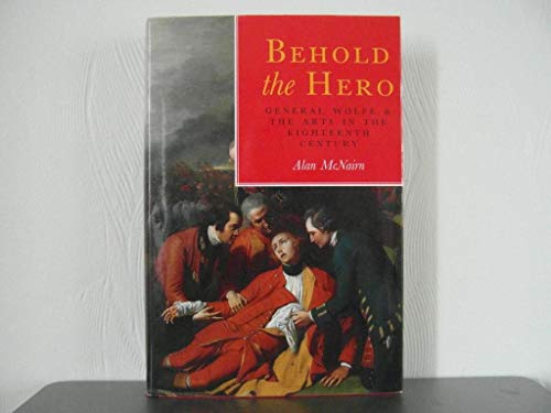 9780773515390: Behold the Hero: General Wolfe and the Arts in the Eighteenth Century