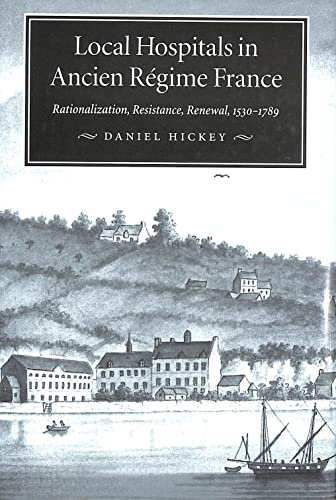 Local Hospitals in Ancient Regime France Rationalization, Resistance, Renewal 1530-1789