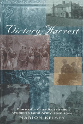 Victory Harvest: Diary of a Canadian in the Women's Land Army, 1940-1944