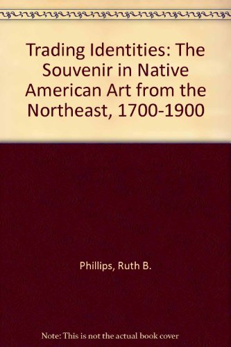 Imagen de archivo de Trading Identities: The Souvenir in Native North American Art from the Northeast, 1700-1900 a la venta por Midtown Scholar Bookstore