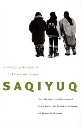 Stock image for Saqiyuq: Stories from the Lives of Three Inuit Women (MCGILL-QUEEN'S NATIVE AND NORTHERN SERIES) for sale by Front Cover Books