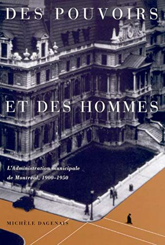 9780773518896: Des pouvoirs et des hommes: L'administration municipale de Montreal, 1900-1950 (Volume 25) (Canadian Public Administration Series) (French Edition)