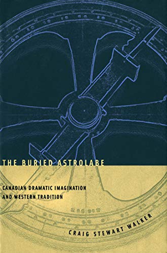 Stock image for The Buried Astrolabe Canadian Dramatic Imagination and Western Tradiiton for sale by Sainsbury's Books Pty. Ltd.