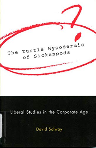 Stock image for The Turtle Hypodermic of Sickenpods: Liberal Studies in the Corporate Age for sale by WorldofBooks