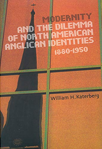 Modernity and the Dilemma of North American Anglican Identities, 1880-1950 (McGill-Queenâ€™s Studies in the Hist of Re) (Volume 40) (9780773521605) by Katerberg, William