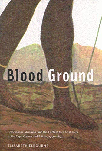 Stock image for Blood ground: Colonialism, missions, and the contest for Christianity in the Cape Colony and Britain, 1799-1853 Elbourne, Elizabeth for sale by Aragon Books Canada