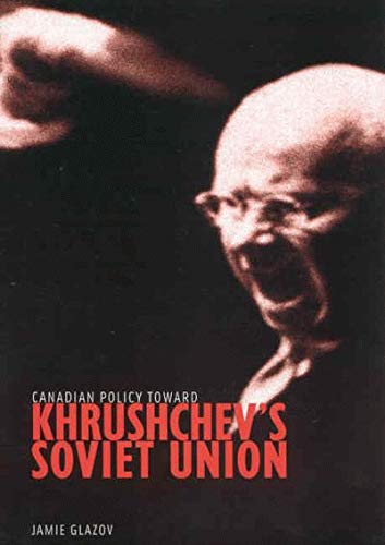 Stock image for Canadian Policy toward Khrushchev's Soviet Union (Volume 4) (Foreign Policy, Security and Strategic Studies) for sale by THE SAINT BOOKSTORE