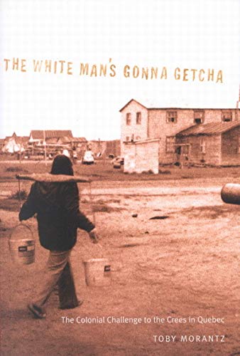 Stock image for The White Man's Gonna Getcha; The Colonial Challenge to the Crees in Quebec for sale by BISON BOOKS - ABAC/ILAB