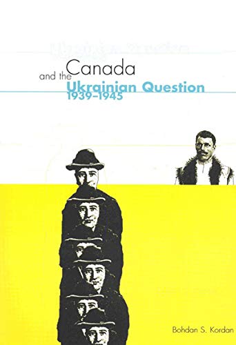 Canada and the Ukrainian Question, 1939-1945 (McGill-Queen's Studies in Ethnic History; Series One)