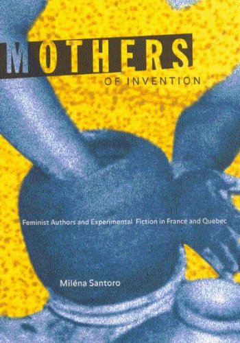 Mothers of Invention: Feminist Authors and Experimental Fiction in France and Quebec